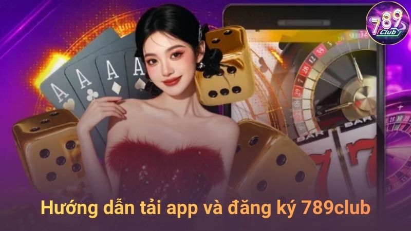 Hướng dẫn tải app và đăng ký tài khoản 789club