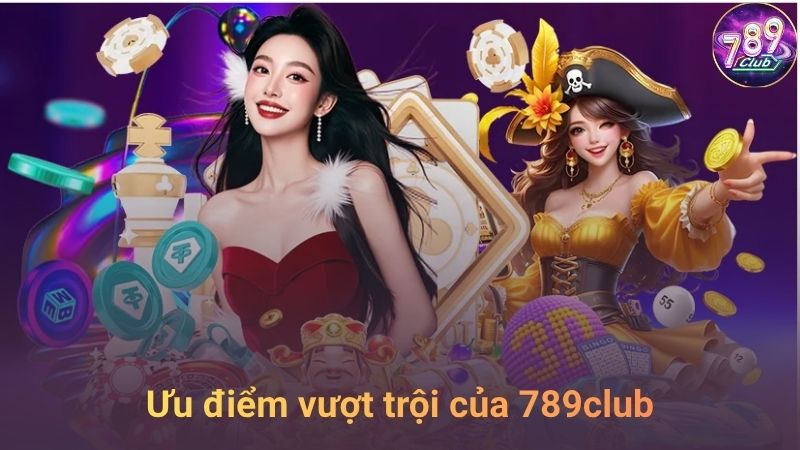 Những ưu điểm vượt trội của 789club